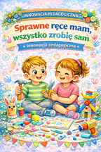 Sprawne ręce mam, wszystko zrobię sam - Innowacja / projekt - edu - skarbnica.pl