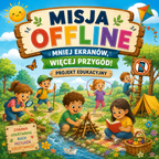„Misja OFFLINE – mniej ekranów, więcej przygód!”- projekt edukacyjny