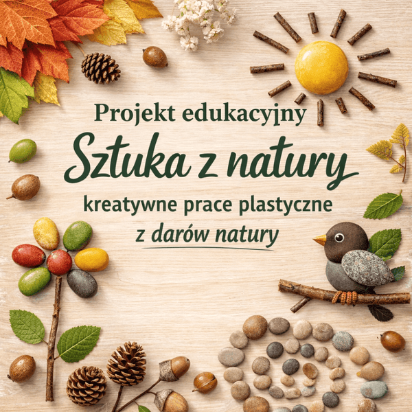 „Sztuka z natury - kreatywne prace plastyczne z darów natury” - projekt edukacyjny - edu - skarbnica.pl